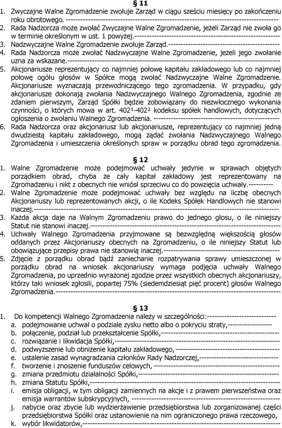 Nadzwyczajne Walne Zgromadzenie zwołuje Zarząd.--------------------------------------------- 4. Rada Nadzorcza może zwołać Nadzwyczajne Walne Zgromadzenie, jeżeli jego zwołanie uzna za wskazane.
