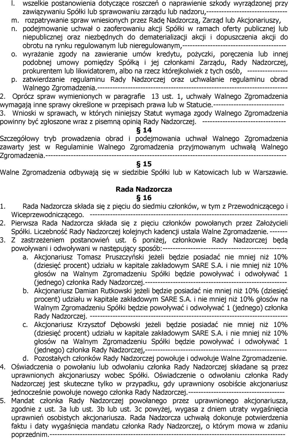 podejmowanie uchwał o zaoferowaniu akcji Spółki w ramach oferty publicznej lub niepublicznej oraz niezbędnych do dematerializacji akcji i dopuszczenia akcji do obrotu na rynku regulowanym lub