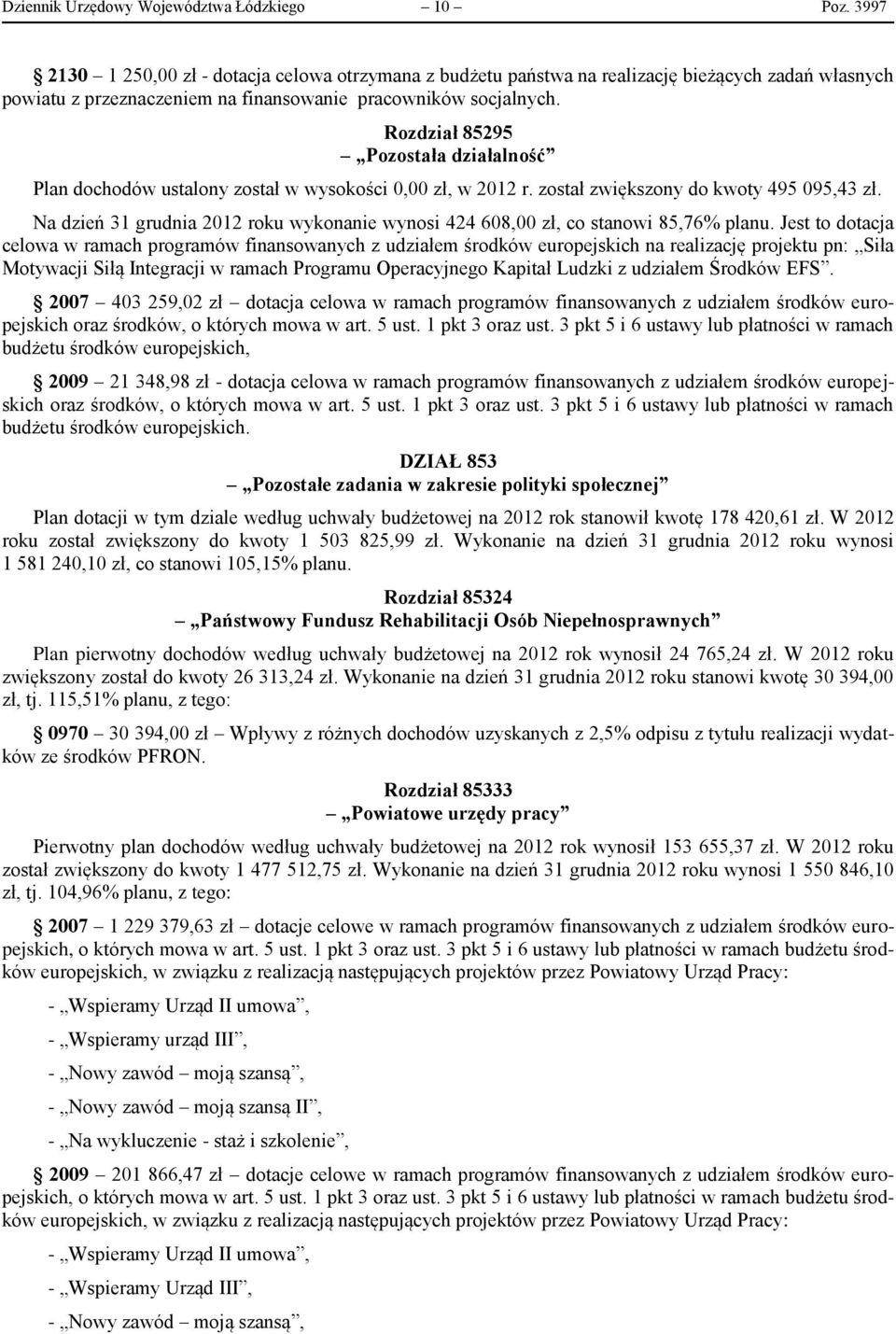 Rozdział 85295 Pozostała działalność Plan dochodów ustalony został w wysokości 0,00 zł, w 2012 r. został zwiększony do kwoty 495 095,43 zł.