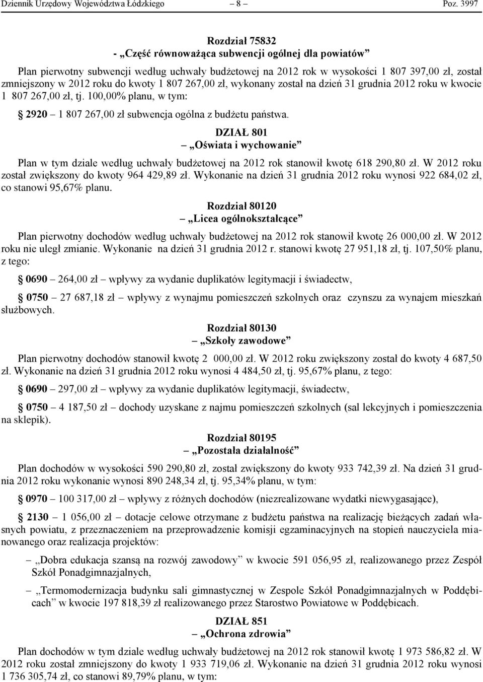 kwoty 1 807 267,00 zł, wykonany został na dzień 31 grudnia 2012 roku w kwocie 1 807 267,00 zł, tj. 100,00% planu, w tym: 2920 1 807 267,00 zł subwencja ogólna z budżetu państwa.