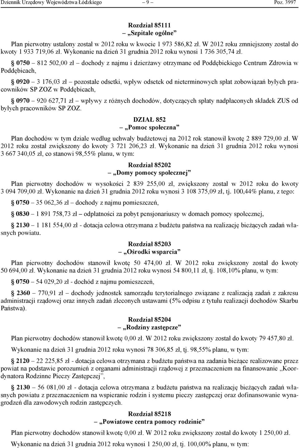 0750 812 502,00 zł dochody z najmu i dzierżawy otrzymane od Poddębickiego Centrum Zdrowia w Poddębicach, 0920 3 176,03 zł pozostałe odsetki, wpływ odsetek od nieterminowych spłat zobowiązań byłych