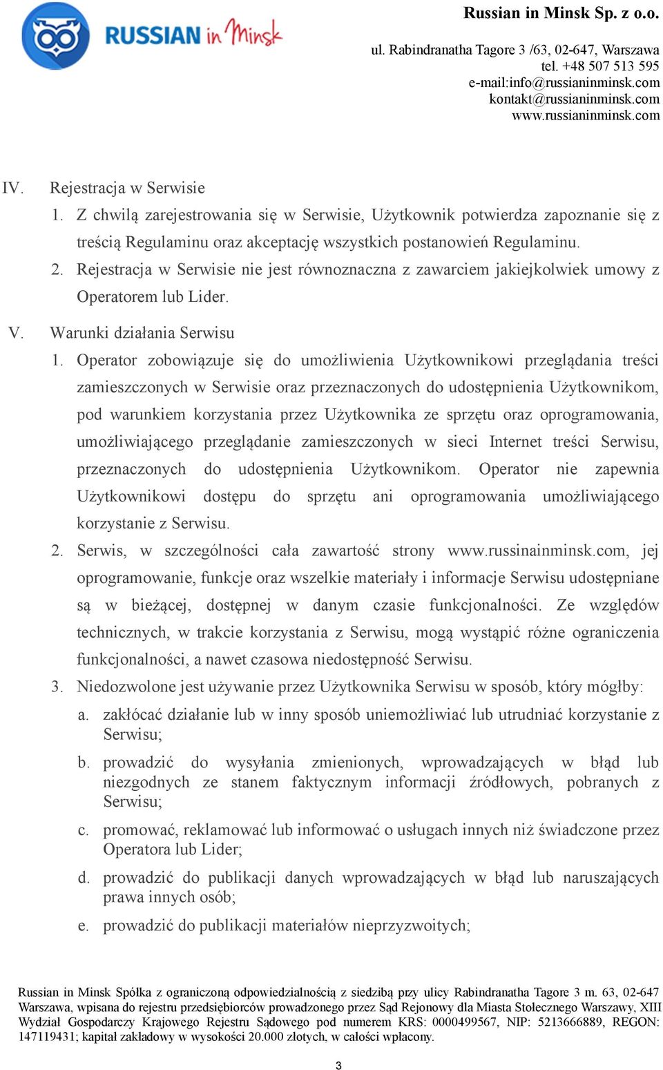 Operator zobowiązuje się do umożliwienia Użytkownikowi przeglądania treści zamieszczonych w Serwisie oraz przeznaczonych do udostępnienia Użytkownikom, pod warunkiem korzystania przez Użytkownika ze