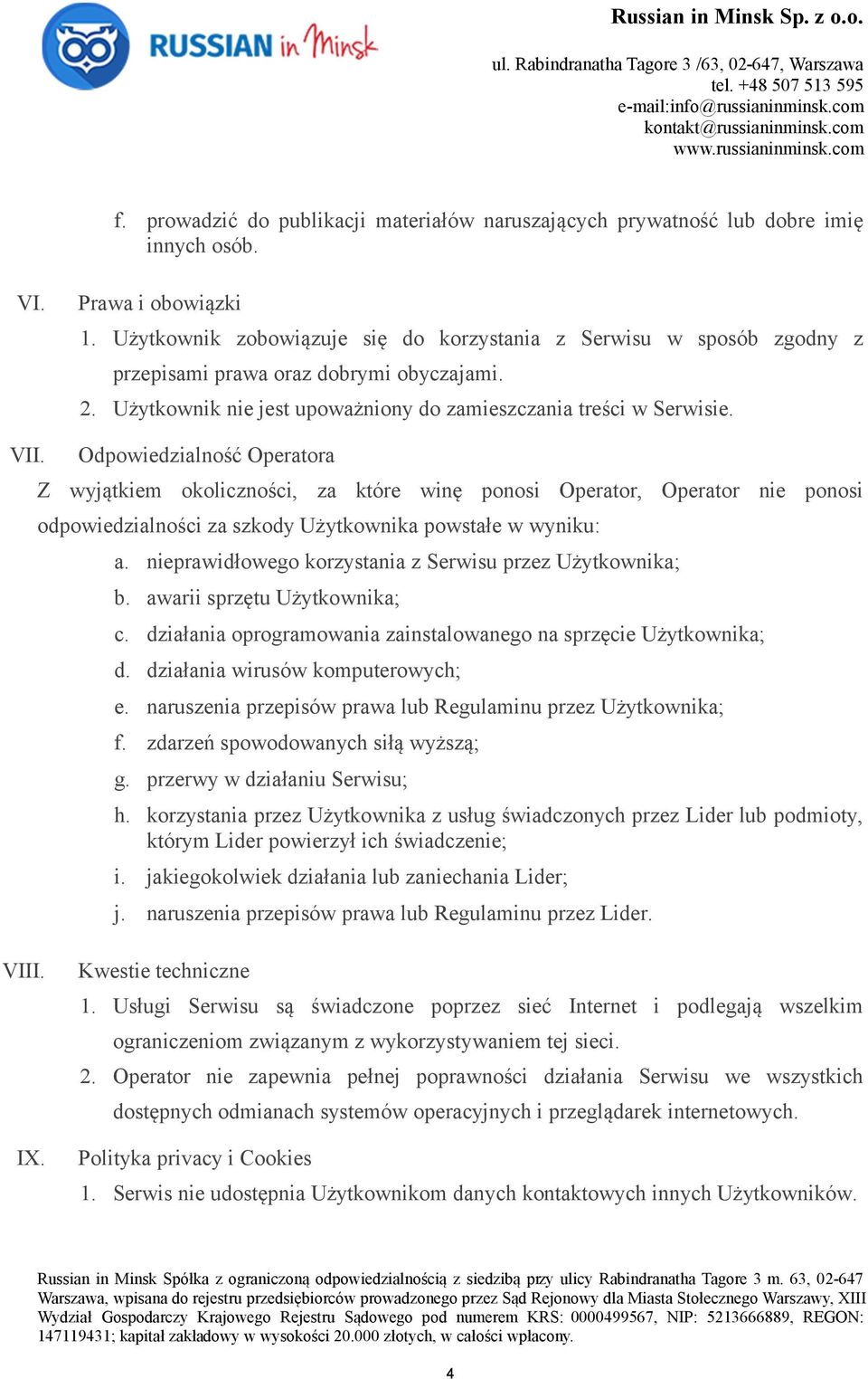 Odpowiedzialność Operatora Z wyjątkiem okoliczności, za które winę ponosi Operator, Operator nie ponosi odpowiedzialności za szkody Użytkownika powstałe w wyniku: a.