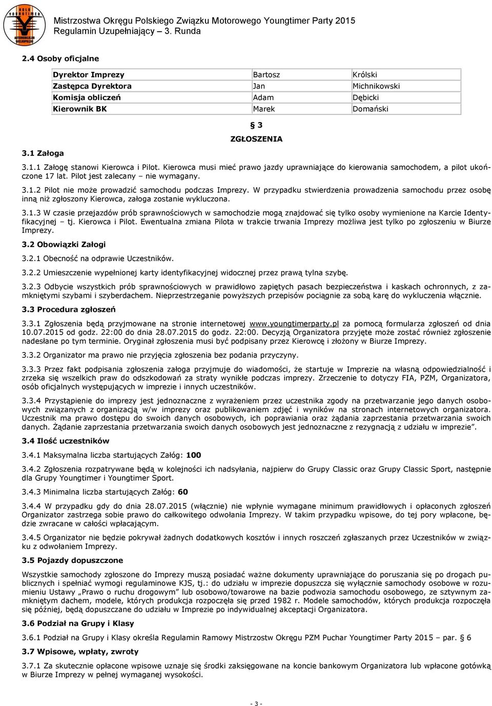 W przypadku stwierdzenia prowadzenia samochodu przez osobę inną niż zgłoszony Kierowca, załoga zostanie wykluczona. 3.1.