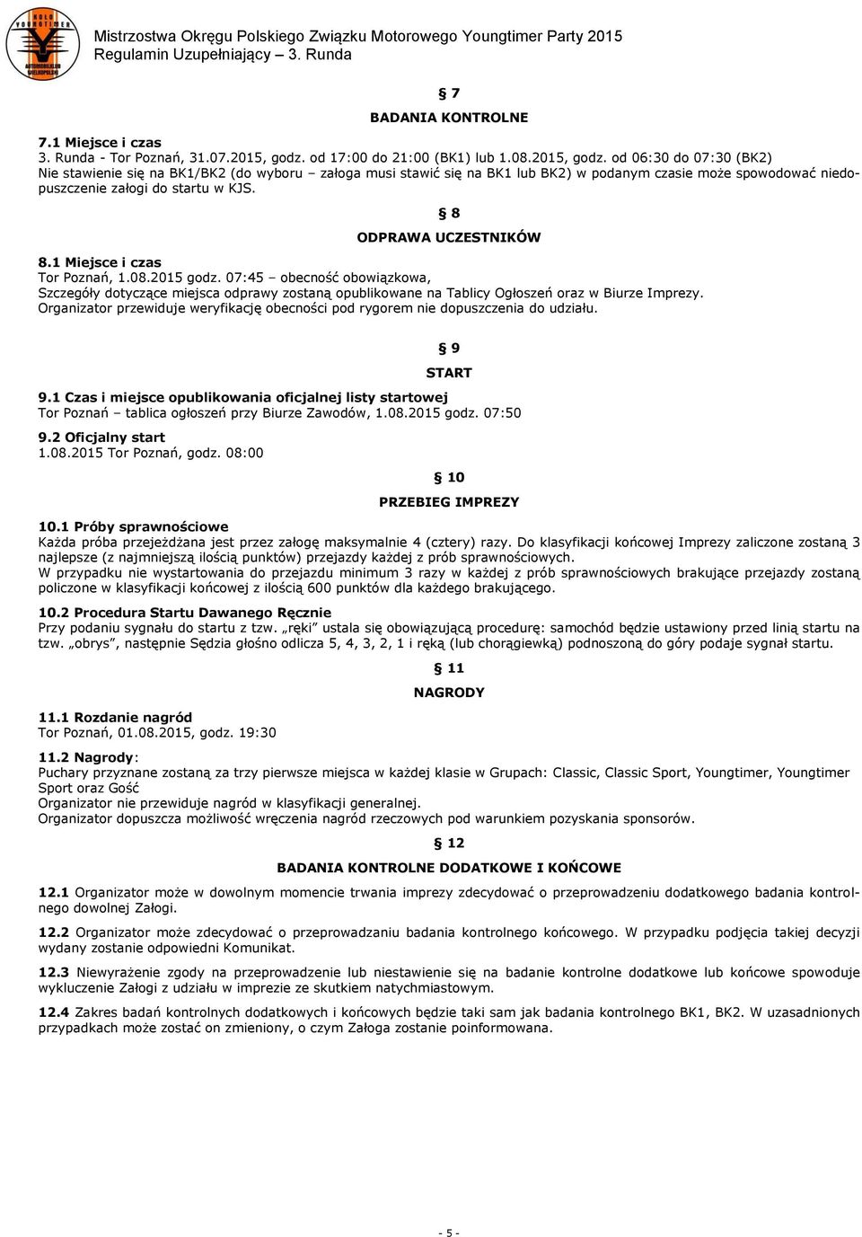 od 06:30 do 07:30 (BK2) Nie stawienie się na BK1/BK2 (do wyboru załoga musi stawić się na BK1 lub BK2) w podanym czasie może spowodować niedopuszczenie załogi do startu w KJS. 8 ODPRAWA UCZESTNIKÓW 8.
