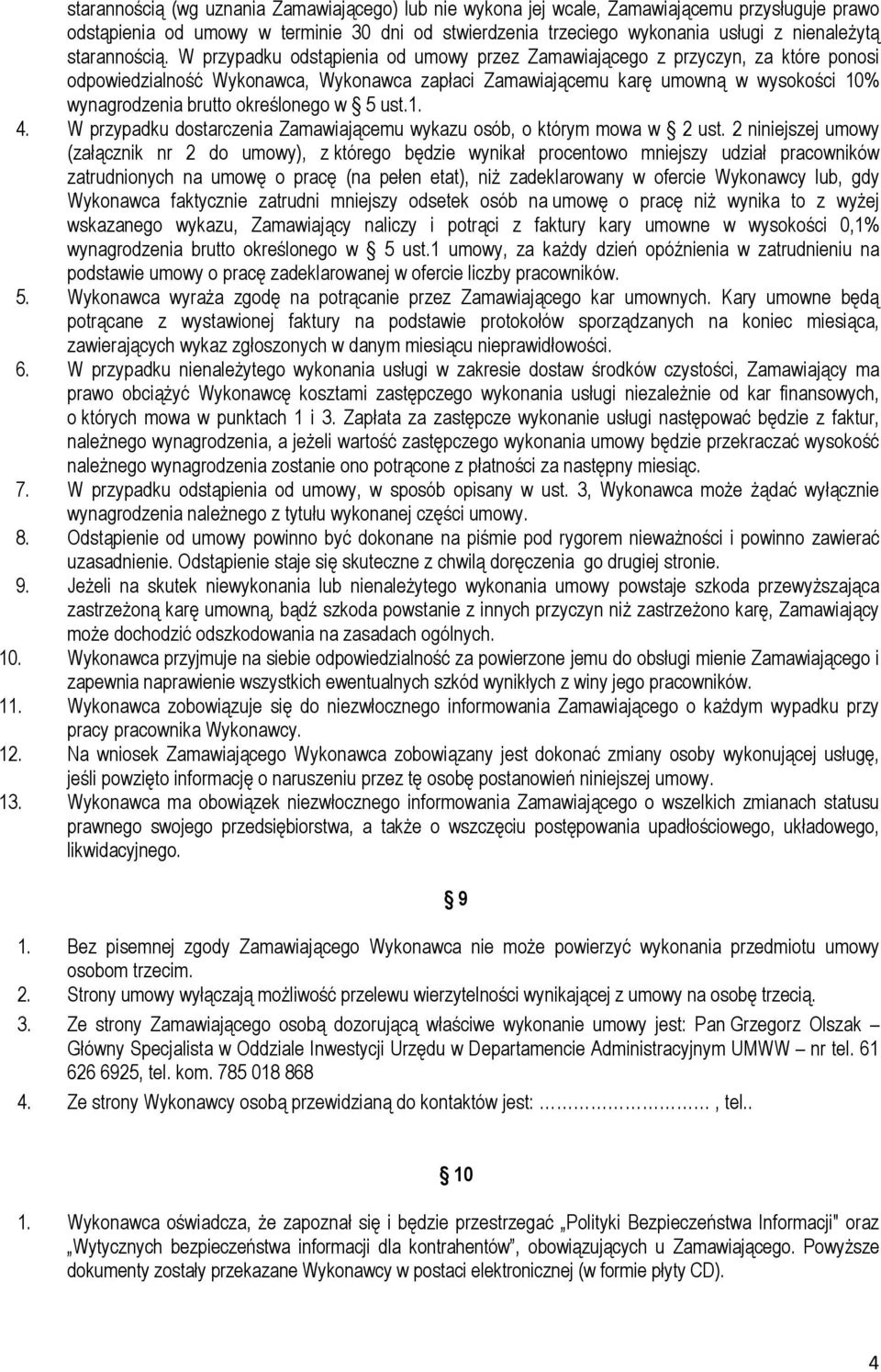 W przypadku odstąpienia od umowy przez Zamawiającego z przyczyn, za które ponosi odpowiedzialność Wykonawca, Wykonawca zapłaci Zamawiającemu karę umowną w wysokości 10% wynagrodzenia brutto