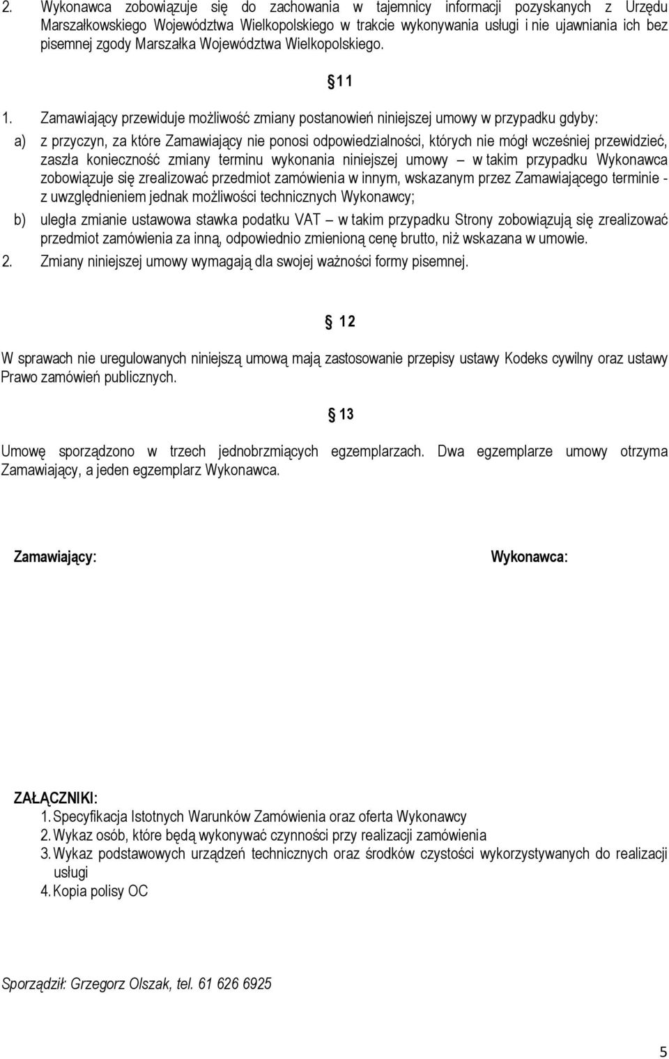 Zamawiający przewiduje możliwość zmiany postanowień niniejszej umowy w przypadku gdyby: a) z przyczyn, za które Zamawiający nie ponosi odpowiedzialności, których nie mógł wcześniej przewidzieć,