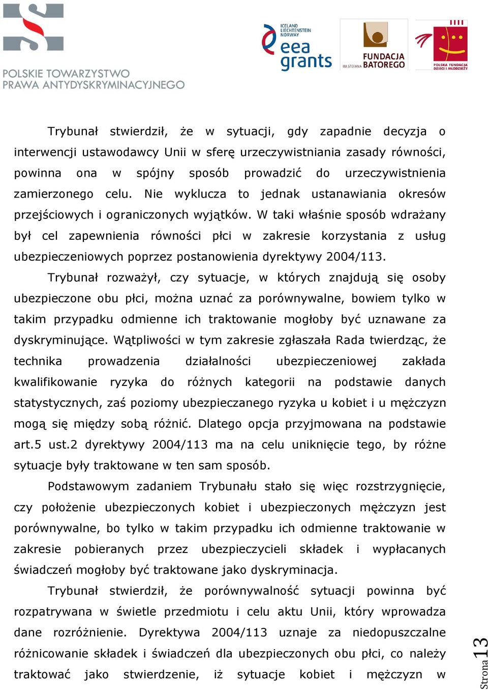 W taki właśnie sposób wdrażany był cel zapewnienia równości płci w zakresie korzystania z usług ubezpieczeniowych poprzez postanowienia dyrektywy 2004/113.