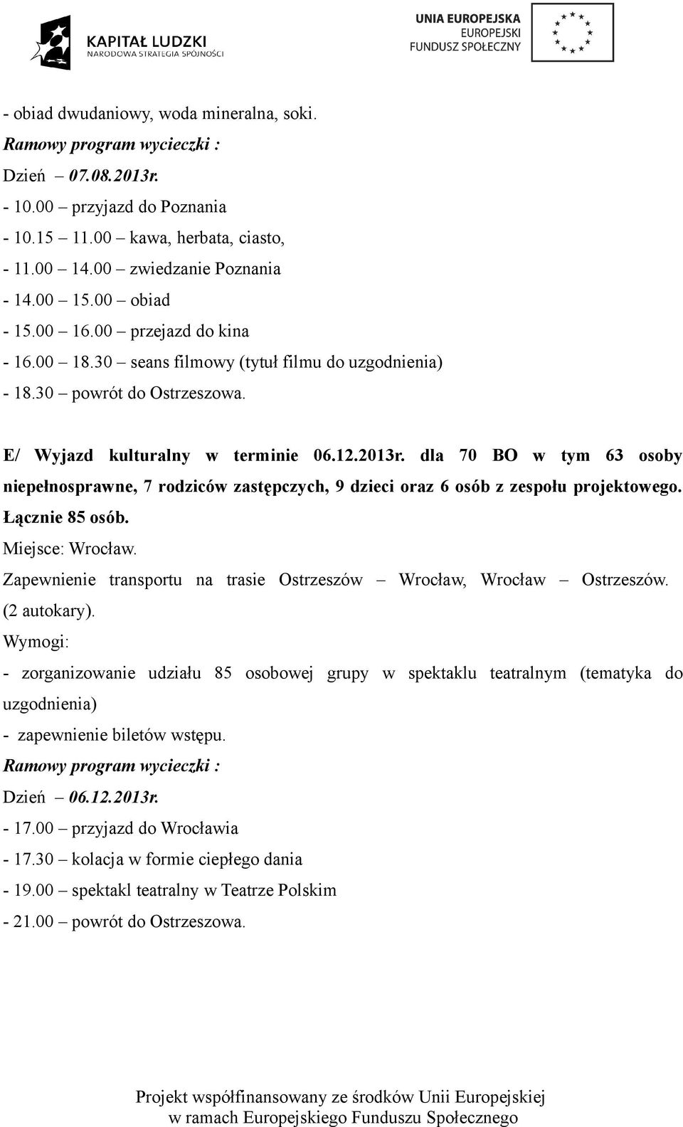 dla 70 BO w tym 63 osoby niepełnosprawne, 7 rodziców zastępczych, 9 dzieci oraz 6 osób z zespołu projektowego. Łącznie 85 osób. Miejsce: Wrocław.