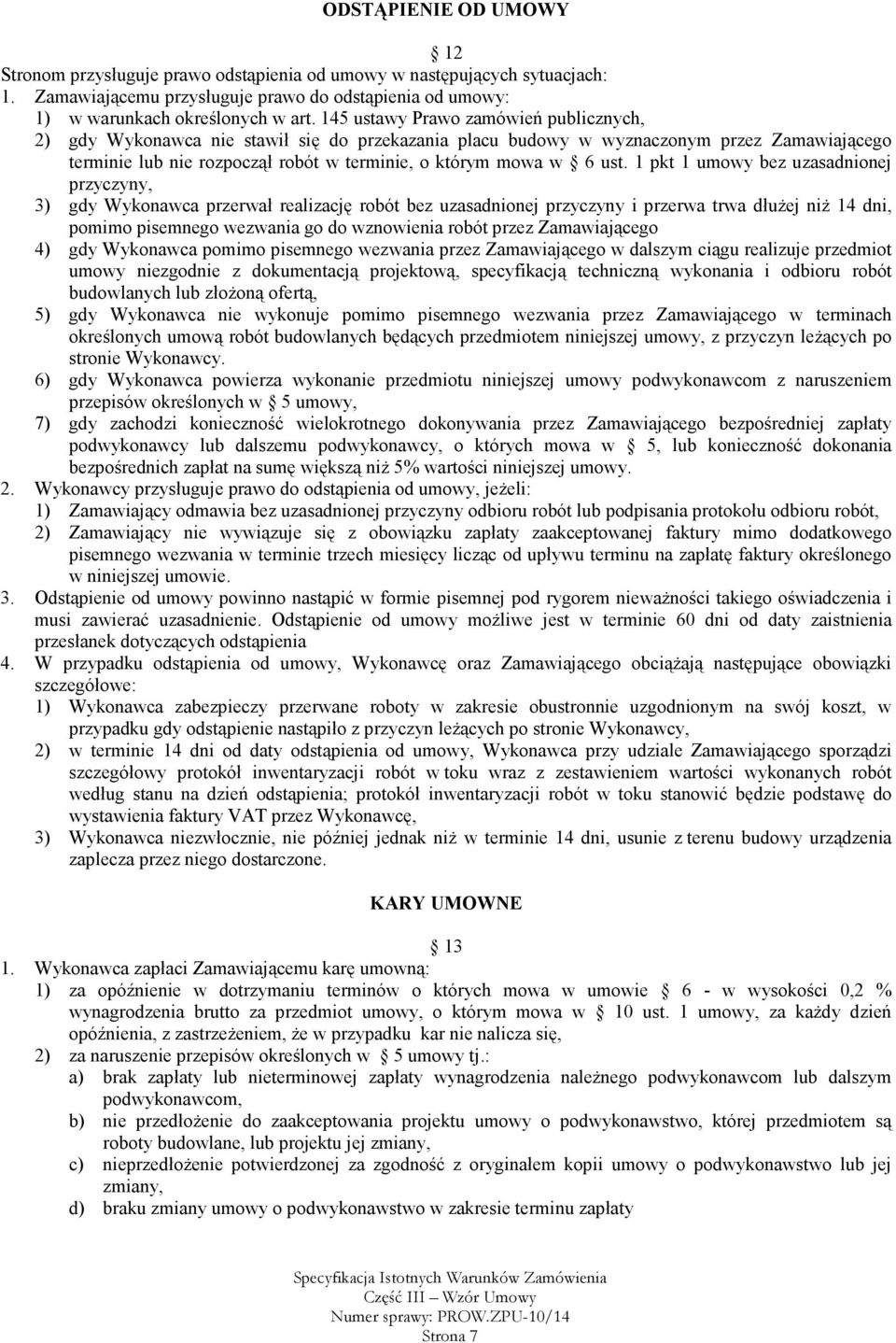 1 pkt 1 umowy bez uzasadnionej przyczyny, 3) gdy Wykonawca przerwał realizację robót bez uzasadnionej przyczyny i przerwa trwa dłuŝej niŝ 14 dni, pomimo pisemnego wezwania go do wznowienia robót