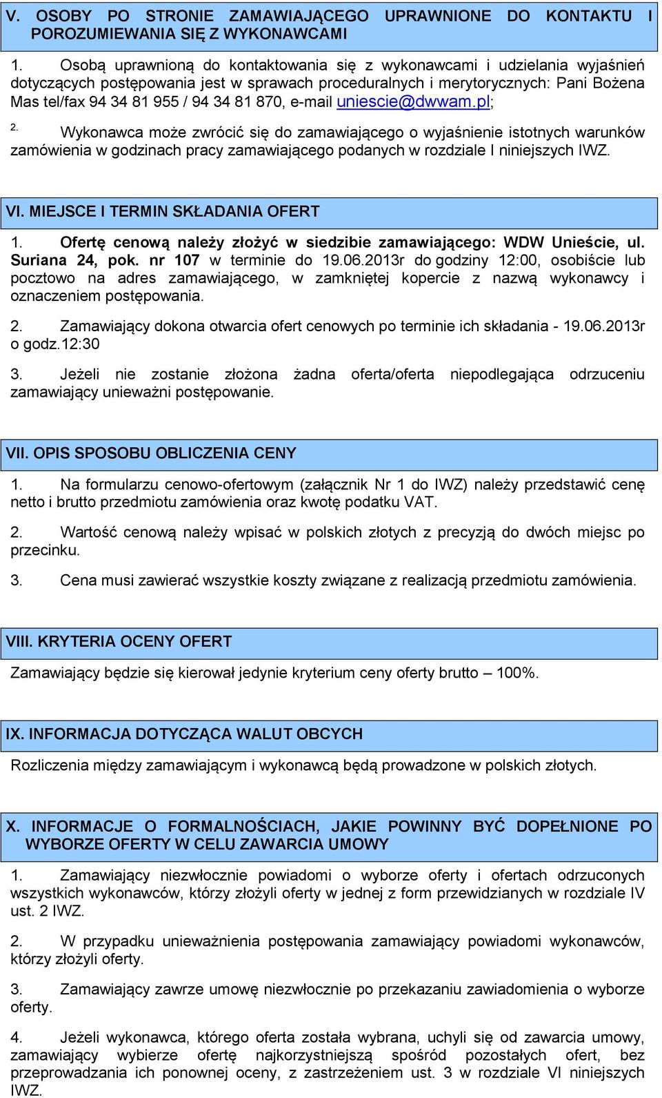 870, e-mail uniescie@dwwam.pl; 2. Wykonawca może zwrócić się do zamawiającego o wyjaśnienie istotnych warunków zamówienia w godzinach pracy zamawiającego podanych w rozdziale I niniejszych IWZ. VI.