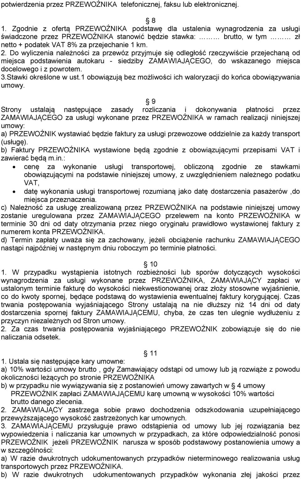 Do wyliczenia należności za przewóz przyjmuje się odległość rzeczywiście przejechaną od miejsca podstawienia autokaru - siedziby ZAMAWIAJĄCEGO, do wskazanego miejsca docelowego i z powrotem. 3.