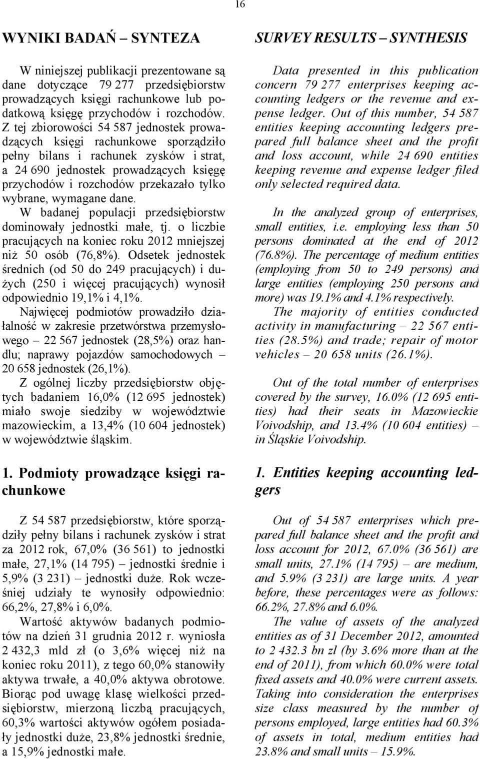 wybrane, wymagane dane. W badanej populacji przedsiębiorstw dominowały jednostki małe, tj. o liczbie pracujących na koniec roku 2012 mniejszej niż 50 osób (76,8%).