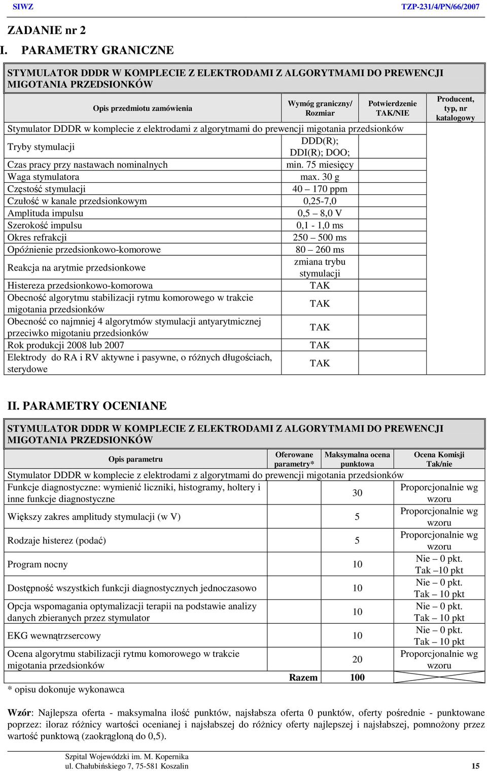 w komplecie z elektrodami z algorytmami do prewencji migotania przedsionków Tryby stymulacji DDD(R); DDI(R); DOO; Czas pracy przy nastawach nominalnych min. 75 miesięcy Waga stymulatora max.