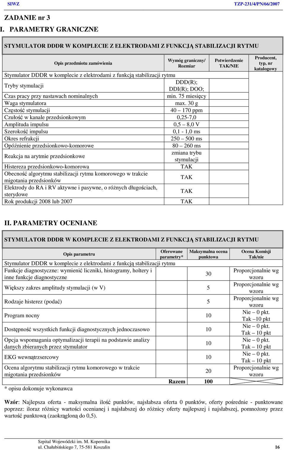 stabilizacji rytmu Tryby stymulacji DDD(R); DDI(R); DOO; Czas pracy przy nastawach nominalnych min. 75 miesięcy Waga stymulatora max.