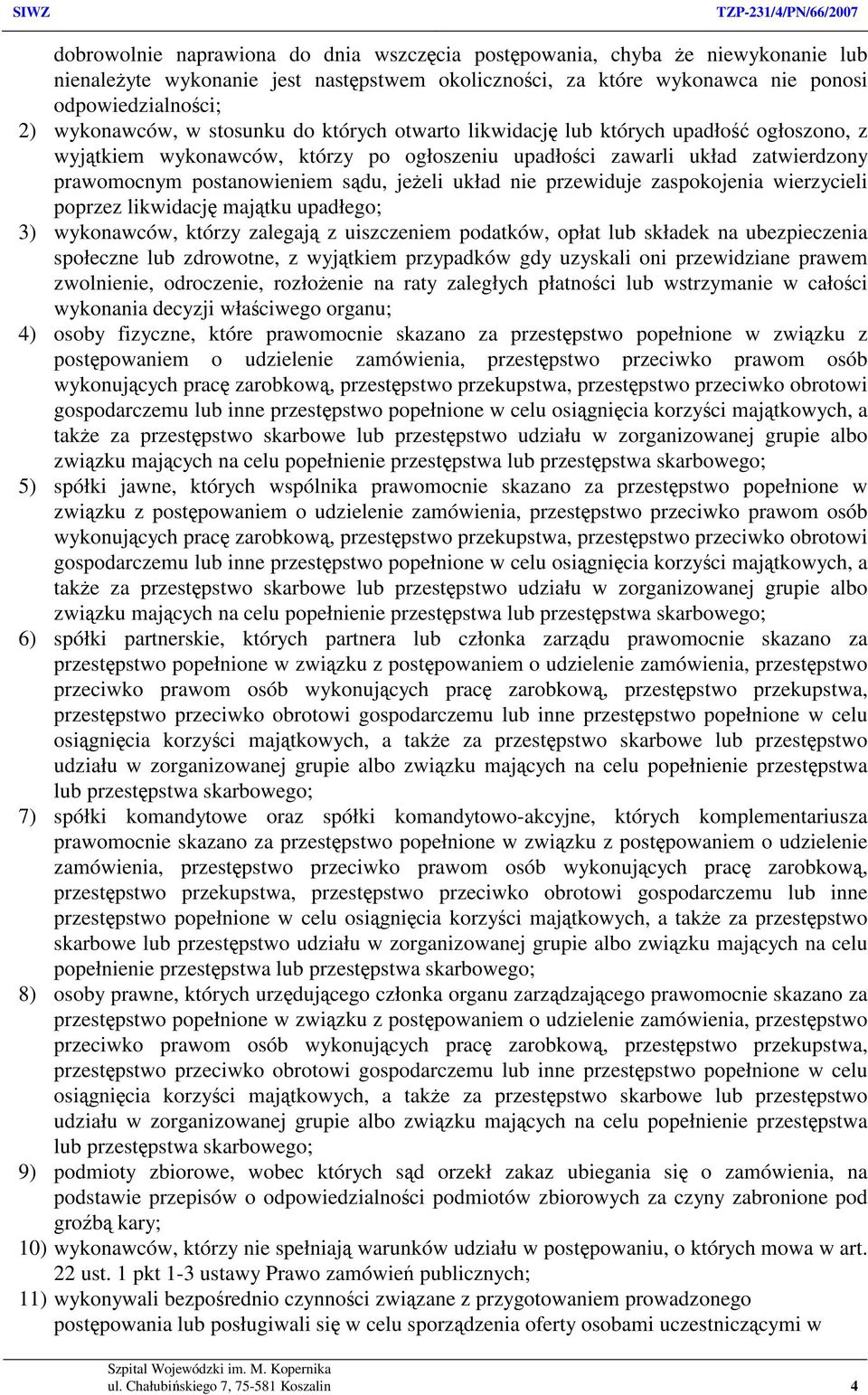 nie przewiduje zaspokojenia wierzycieli poprzez likwidację majątku upadłego; 3) wykonawców, którzy zalegają z uiszczeniem podatków, opłat lub składek na ubezpieczenia społeczne lub zdrowotne, z