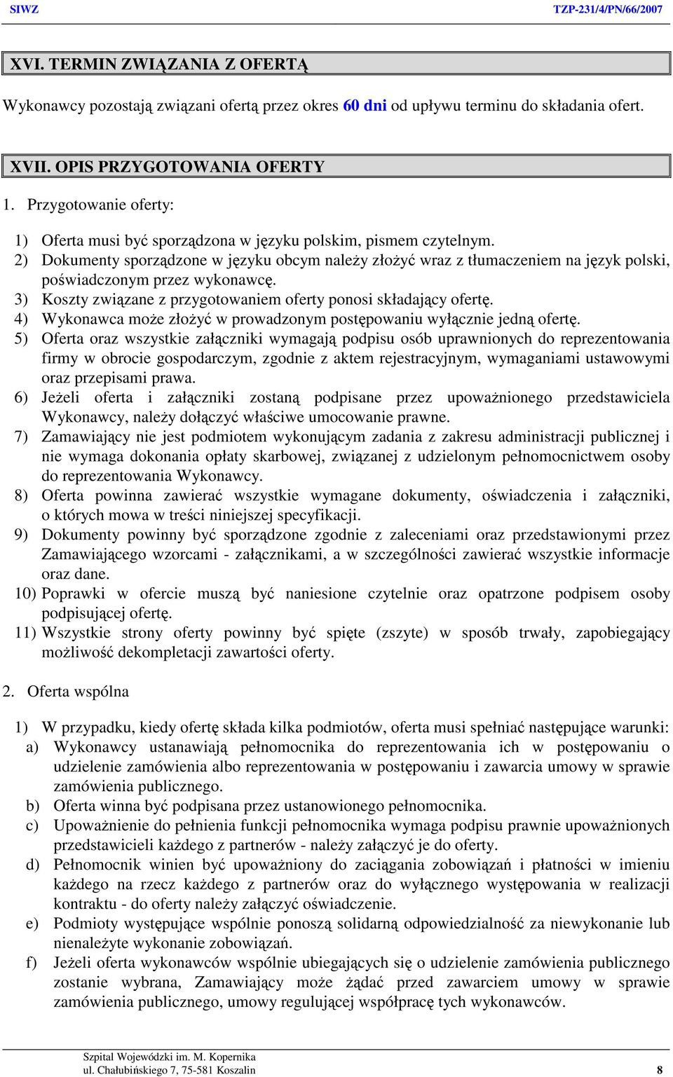 2) Dokumenty sporządzone w języku obcym należy złożyć wraz z tłumaczeniem na język polski, poświadczonym przez wykonawcę. 3) Koszty związane z przygotowaniem oferty ponosi składający ofertę.