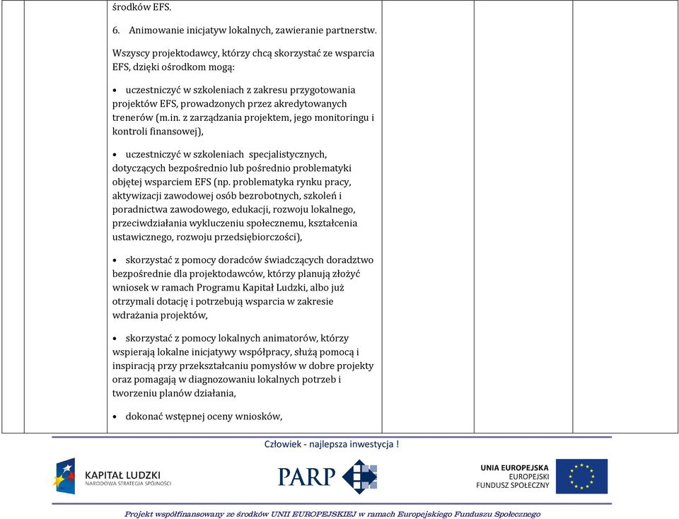 z zarządzania projektem, jego monitoringu i kontroli finansowej), uczestniczyć w szkoleniach specjalistycznych, dotyczących bezpośrednio lub pośrednio problematyki objętej wsparciem EFS (np.