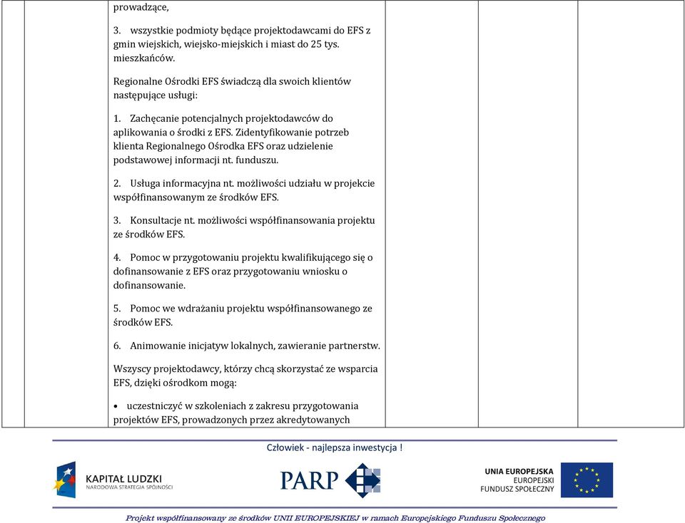 Zidentyfikowanie potrzeb klienta Regionalnego Ośrodka EFS oraz udzielenie podstawowej informacji nt. funduszu. 2. Usługa informacyjna nt.