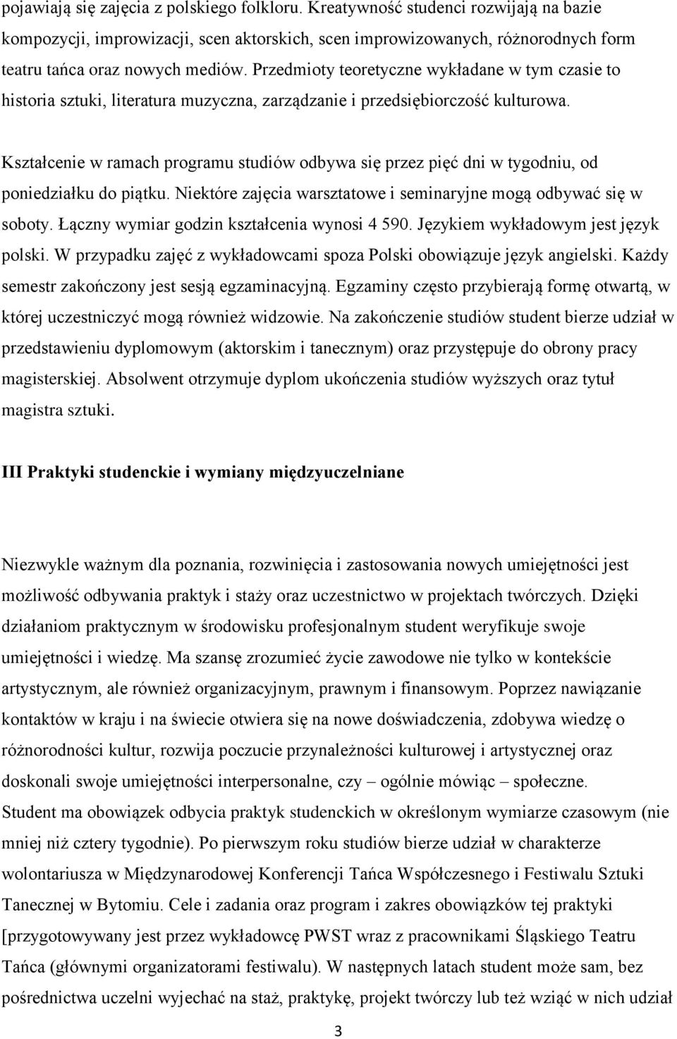 Kształcenie w ramach programu studiów odbywa się przez pięć dni w tygodniu, od poniedziałku do piątku. Niektóre zajęcia warsztatowe i seminaryjne mogą odbywać się w soboty.