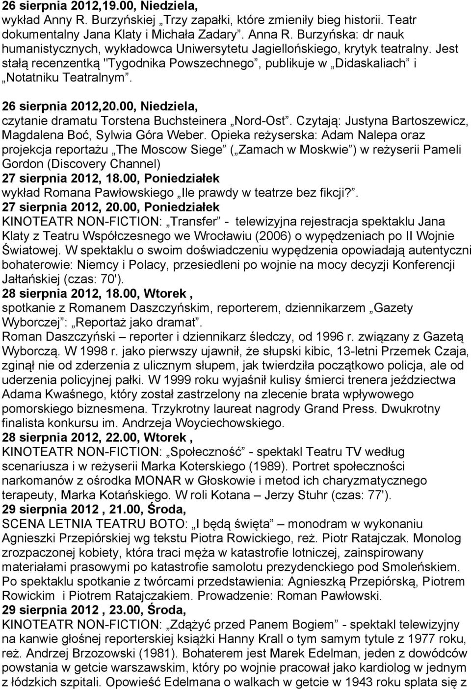 26 sierpnia 2012,20.00, Niedziela, czytanie dramatu Torstena Buchsteinera Nord-Ost. Czytają: Justyna Bartoszewicz, Magdalena Boć, Sylwia Góra Weber.