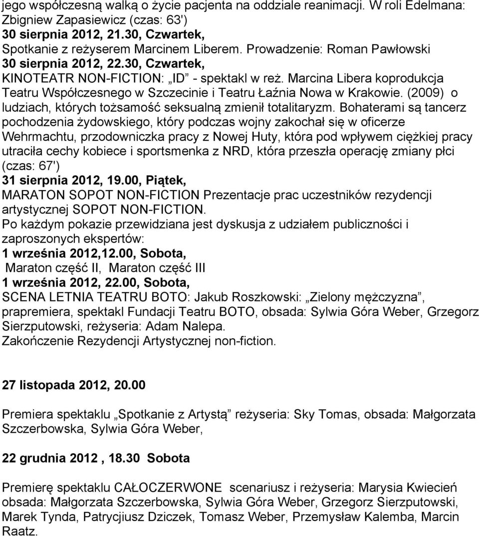 Marcina Libera koprodukcja Teatru Współczesnego w Szczecinie i Teatru Łaźnia Nowa w Krakowie. (2009) o ludziach, których tożsamość seksualną zmienił totalitaryzm.