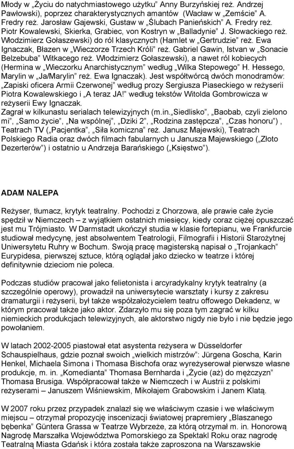 Włodzimierz Gołaszewski) do ról klasycznych (Hamlet w Gertrudzie reż. Ewa Ignaczak, Błazen w Wieczorze Trzech Króli reż. Gabriel Gawin, Istvan w Sonacie Belzebuba Witkacego reż.