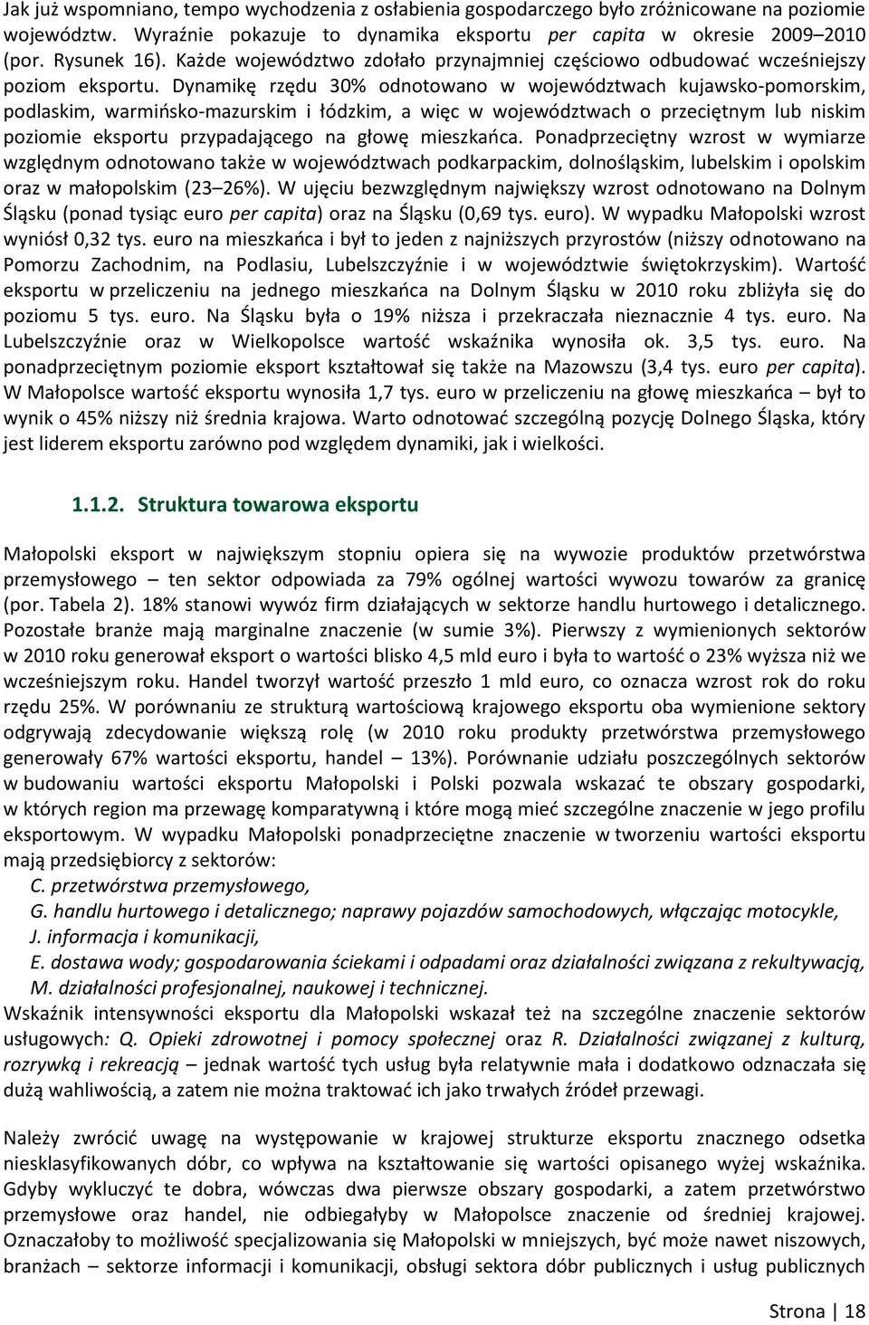 Dynamikę rzędu 30% odnotowano w województwach kujawsko-pomorskim, podlaskim, warmińsko-mazurskim i łódzkim, a więc w województwach o przeciętnym lub niskim poziomie eksportu przypadającego na głowę