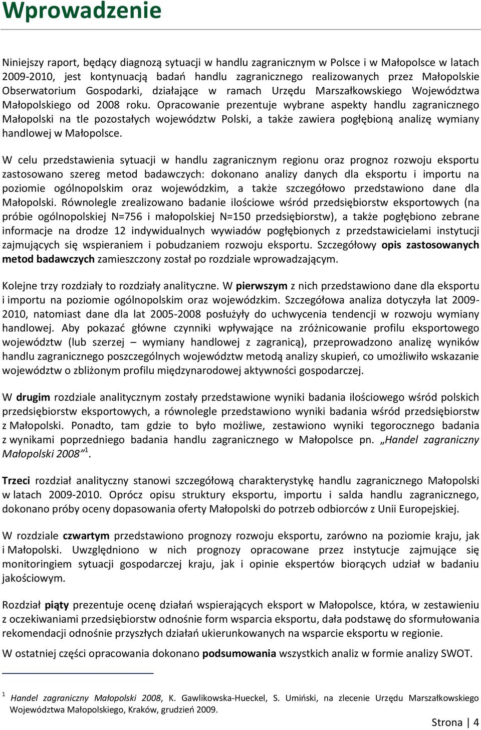 Opracowanie prezentuje wybrane aspekty handlu zagranicznego Małopolski na tle pozostałych województw Polski, a także zawiera pogłębioną analizę wymiany handlowej w Małopolsce.
