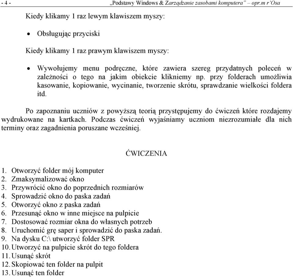 tego na jakim obiekcie klikniemy np. przy folderach umożliwia kasowanie, kopiowanie, wycinanie, tworzenie skrótu, sprawdzanie wielkości foldera itd.