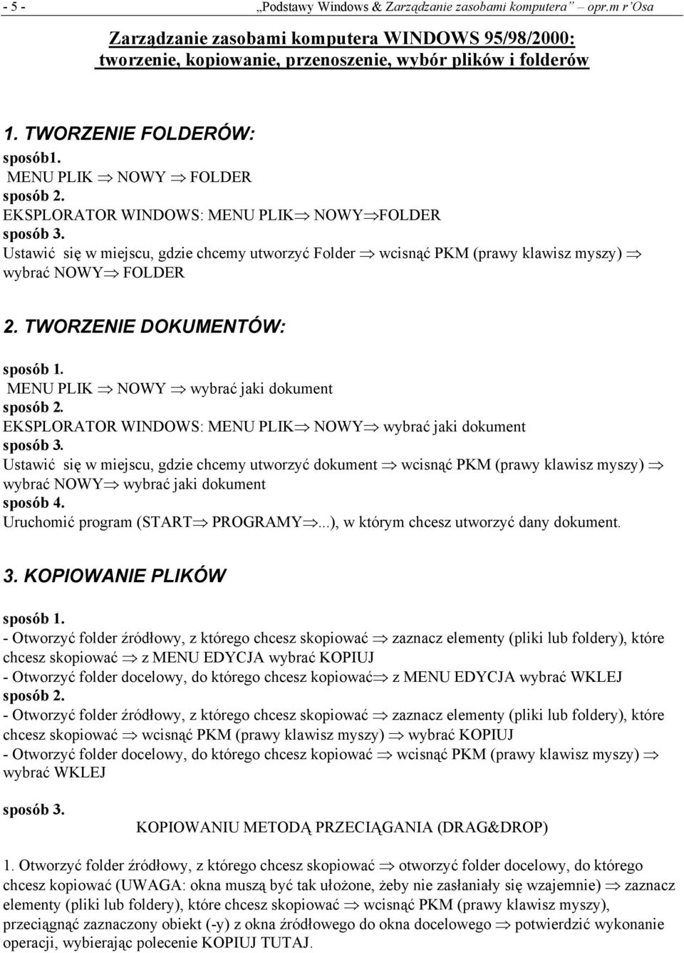 Ustawić się w miejscu, gdzie chcemy utworzyć Folder wcisnąć PKM (prawy klawisz myszy) wybrać NOWY FOLDER 2. TWORZENIE DOKUMENTÓW: sposób 1. MENU PLIK NOWY wybrać jaki dokument sposób 2.