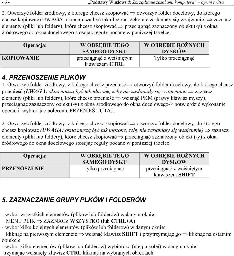 (pliki lub foldery), które chcesz skopiować przeciągnąć zaznaczony obiekt (-y) z okna źródłowego do okna docelowego stosując reguły podane w poniższej tabelce: Operacja: KOPIOWANIE W OBRĘBIE TEGO