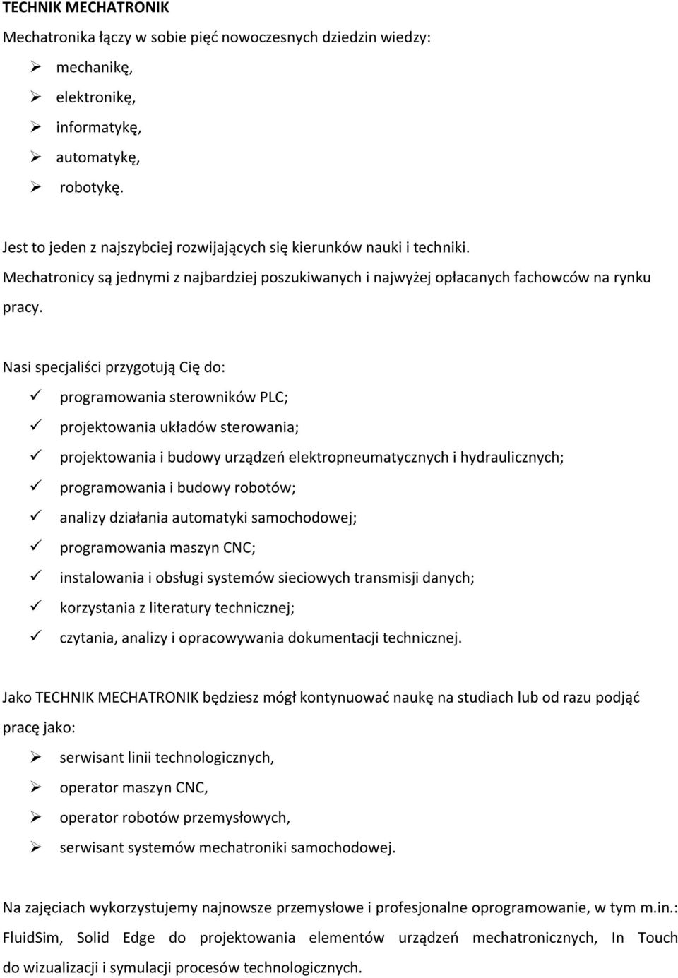 programowania sterowników PLC; projektowania układów sterowania; projektowania i budowy urządzeń elektropneumatycznych i hydraulicznych; programowania i budowy robotów; analizy działania automatyki