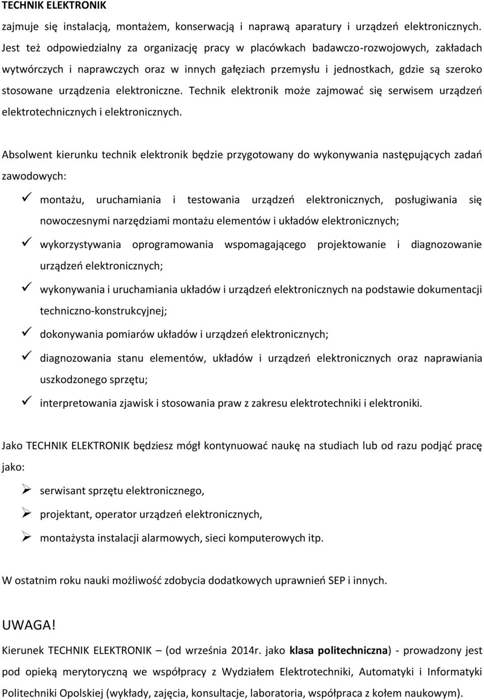 urządzenia elektroniczne. Technik elektronik może zajmować się serwisem urządzeń elektrotechnicznych i elektronicznych.