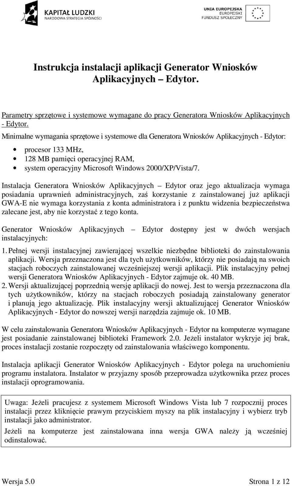 Instalacja Generatora Wniosków Aplikacyjnych Edytor oraz jego aktualizacja wymaga posiadania uprawnień administracyjnych, zaś korzystanie z zainstalowanej juŝ aplikacji GWA-E nie wymaga korzystania z