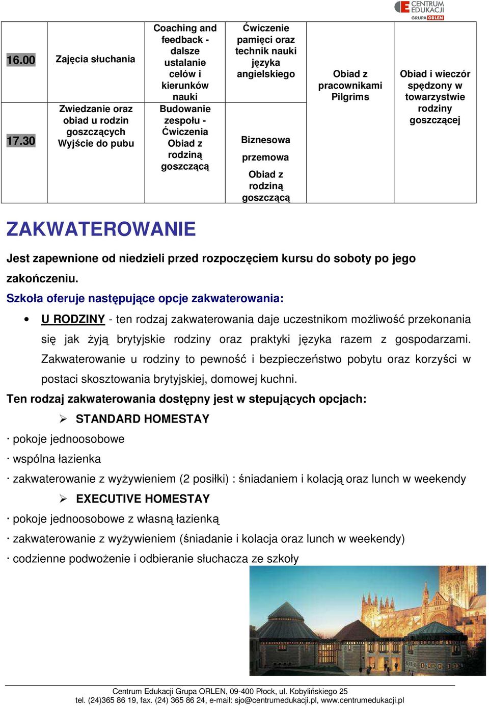 pamięci oraz technik nauki języka angielskiego Biznesowa przemowa Obiad z rodziną goszczącą Obiad z pracownikami Pilgrims Obiad i wieczór spędzony w towarzystwie rodziny goszczącej ZAKWATEROWANIE