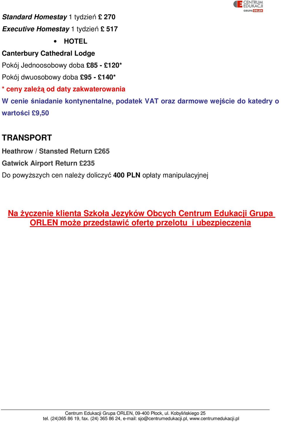 katedry o wartości 9,50 TRANSPORT Heathrow / Stansted Return 265 Gatwick Airport Return 235 Do powyższych cen należy doliczyć 400 PLN