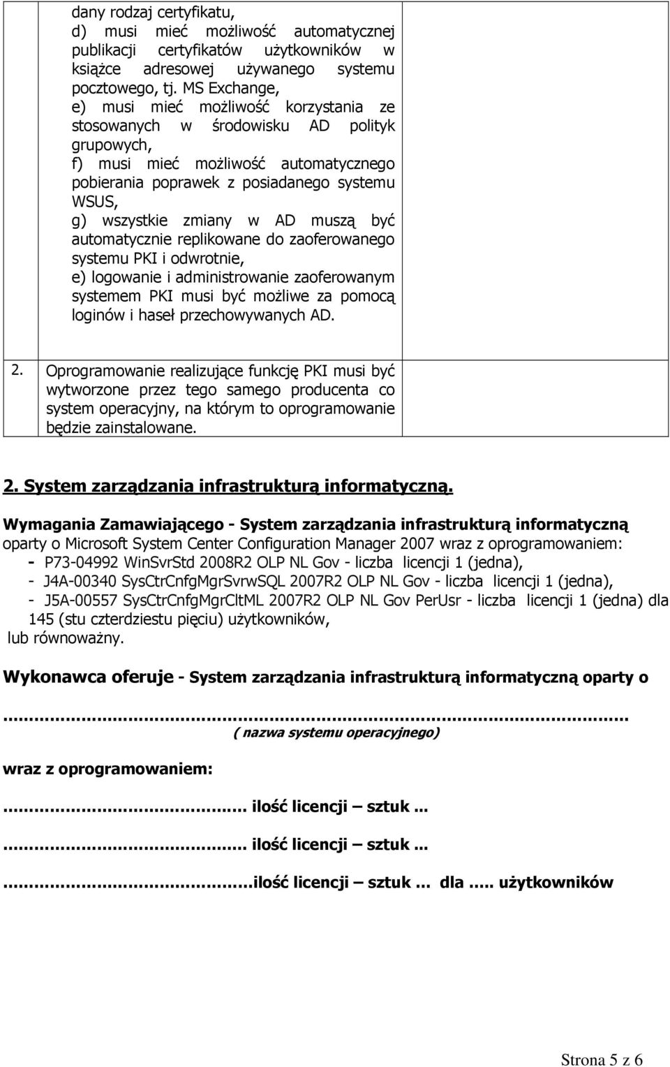 zmiany w AD muszą być automatycznie replikowane do zaoferowanego systemu PKI i odwrotnie, e) logowanie i administrowanie zaoferowanym systemem PKI musi być możliwe za pomocą loginów i haseł