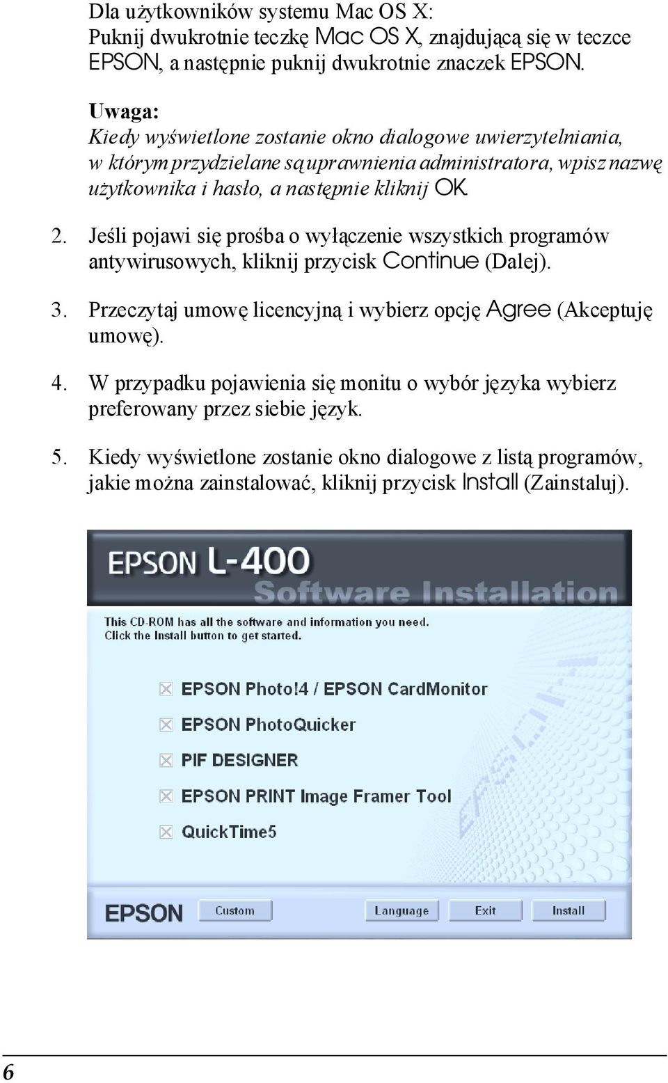 Jeśli pojawi się prośba o wyłączenie wszystkich programów antywirusowych, kliknij przycisk Continue (Dalej). 3. Przeczytaj umowę licencyjną i wybierz opcję Agree (Akceptuję umowę).