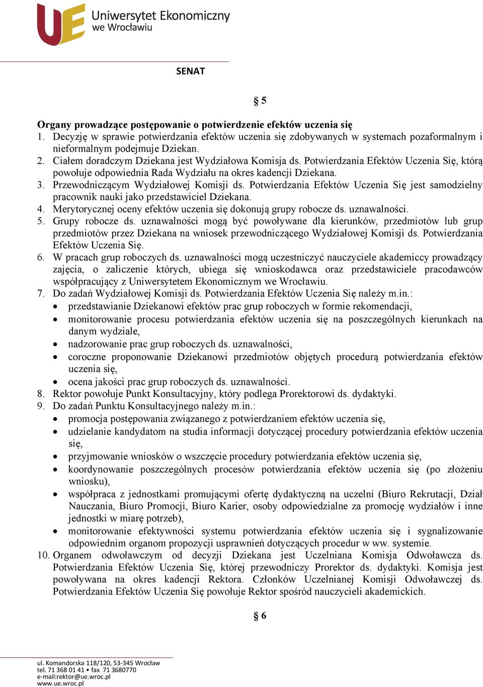 Potwierdzania Efektów Uczenia Się jest samodzielny pracownik nauki jako przedstawiciel Dziekana. 4. Merytorycznej oceny efektów uczenia się dokonują grupy robocze ds. uznawalności. 5.