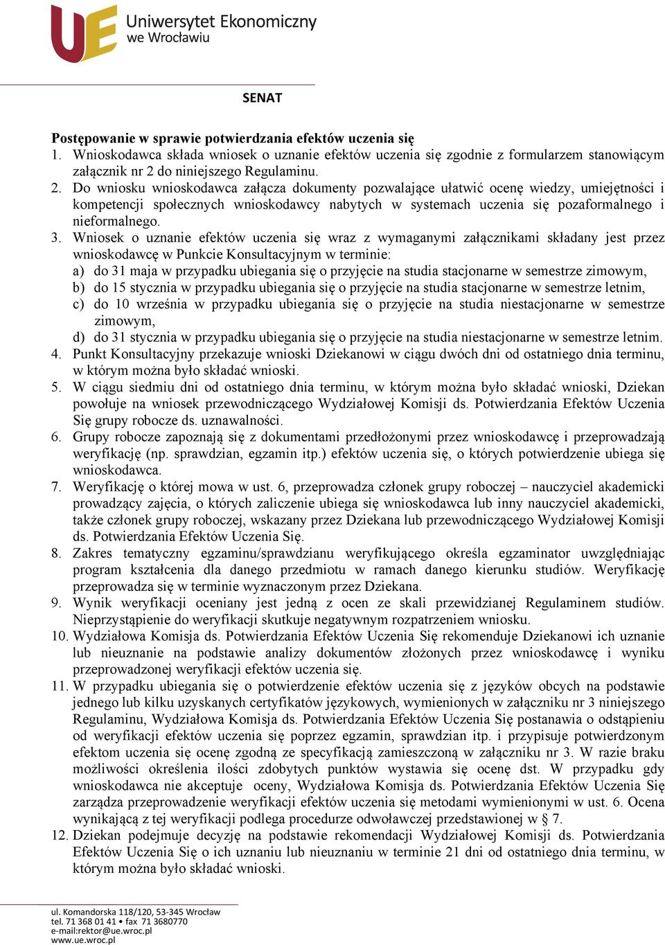 Do wniosku wnioskodawca załącza dokumenty pozwalające ułatwić ocenę wiedzy, umiejętności i kompetencji społecznych wnioskodawcy nabytych w systemach uczenia się pozaformalnego i nieformalnego. 3.