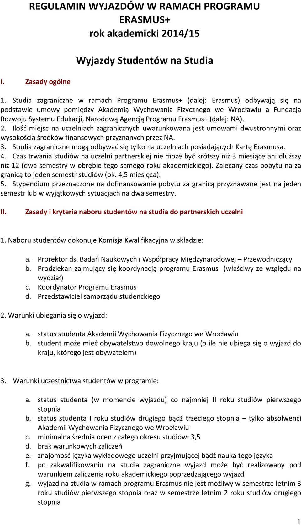 Agencją Programu Erasmus+ (dalej: NA). 2. Ilość miejsc na uczelniach zagranicznych uwarunkowana jest umowami dwustronnymi oraz wysokością środków finansowych przyznanych przez NA. 3.