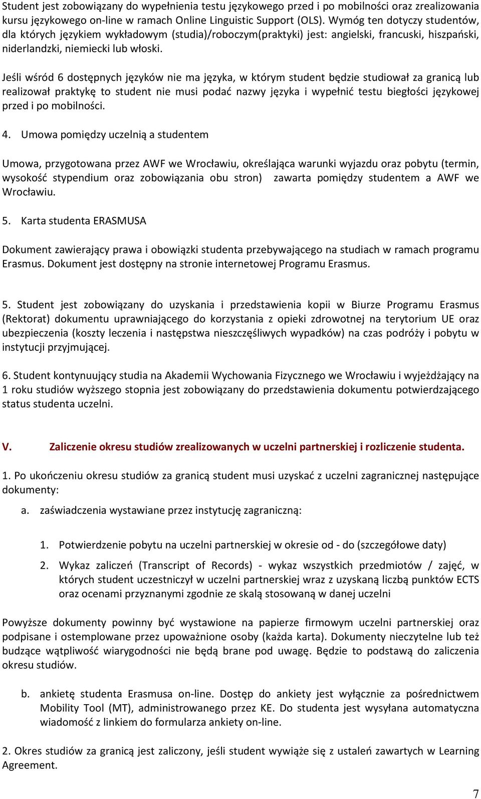 Jeśli wśród 6 dostępnych języków nie ma języka, w którym student będzie studiował za granicą lub realizował praktykę to student nie musi podać nazwy języka i wypełnić testu biegłości językowej przed