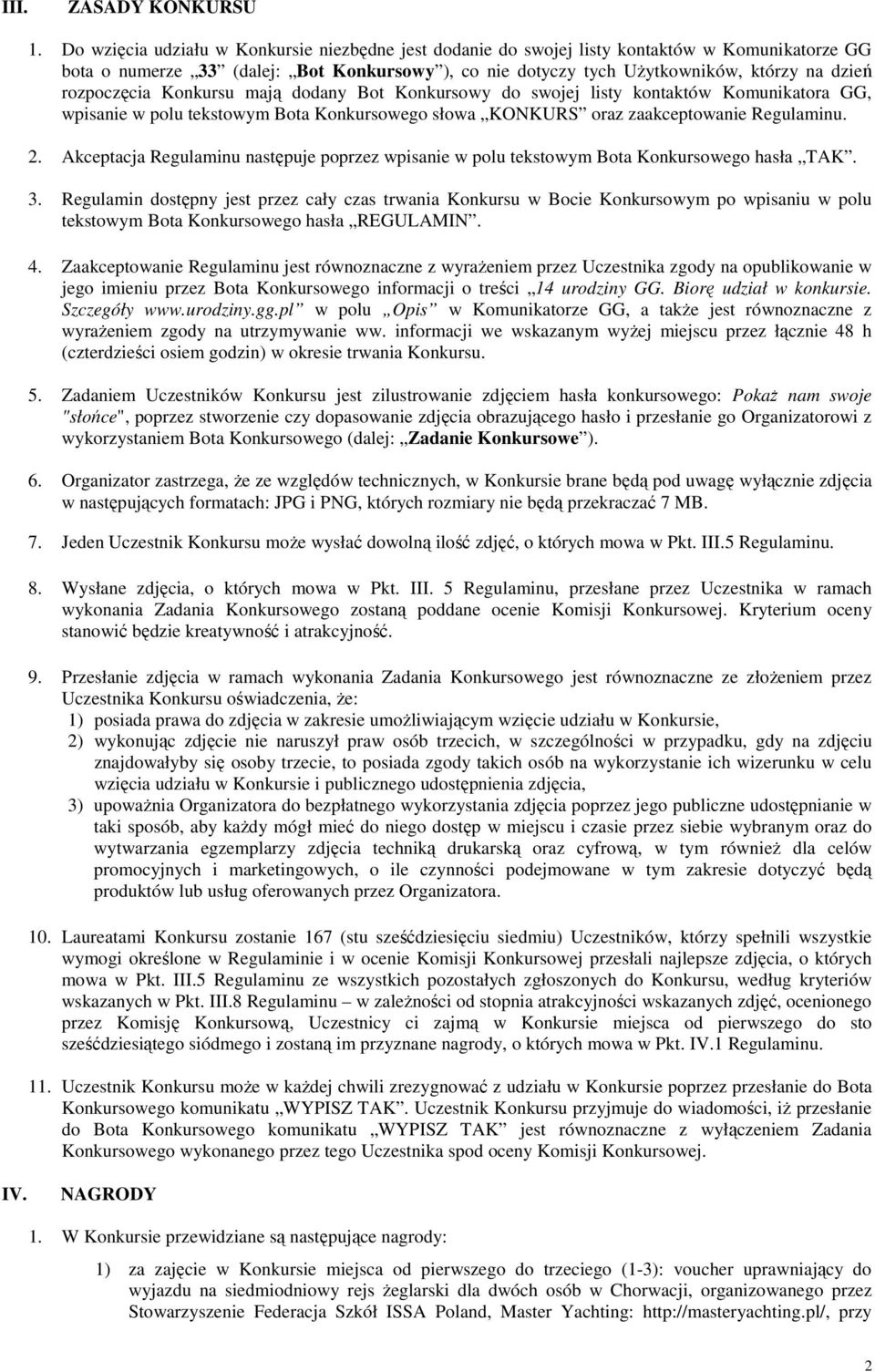 rozpoczęcia Konkursu mają dodany Bot Konkursowy do swojej listy kontaktów Komunikatora GG, wpisanie w polu tekstowym Bota Konkursowego słowa KONKURS oraz zaakceptowanie Regulaminu. 2.