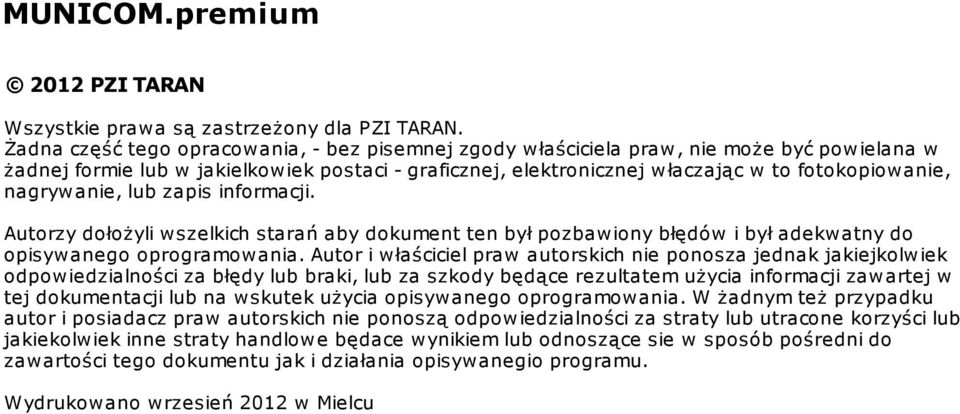 nagrywanie, lub zapis informacji. Autorzy dołożyli wszelkich starań aby dokument ten był pozbawiony błędów i był adekwatny do opisywanego oprogramowania.