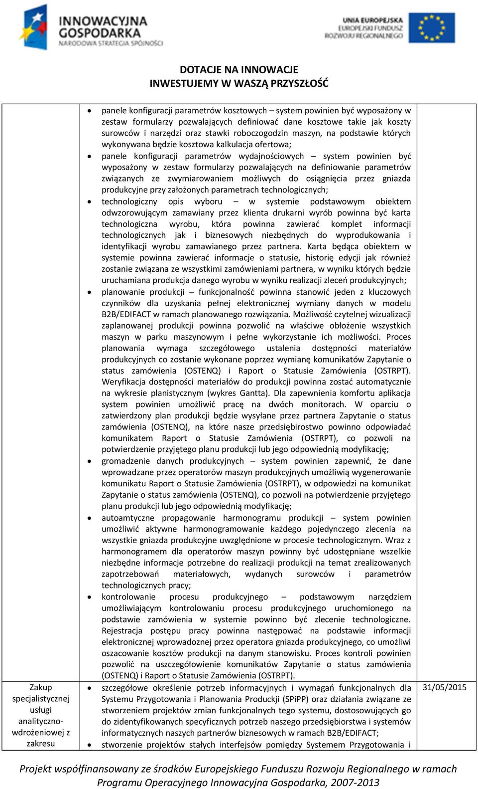 powinien być wyposażony w zestaw formularzy pozwalających na definiowanie parametrów związanych ze zwymiarowaniem możliwych do osiągnięcia przez gniazda produkcyjne przy założonych parametrach