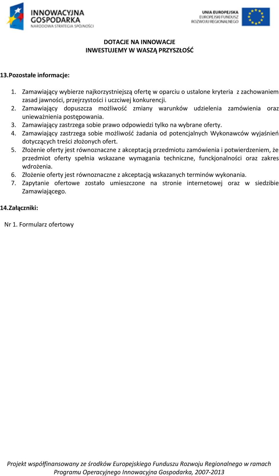 Zamawiający zastrzega sobie możliwość żadania od potencjalnych Wykonawców wyjaśnień dotyczących treści złożonych ofert. 5.