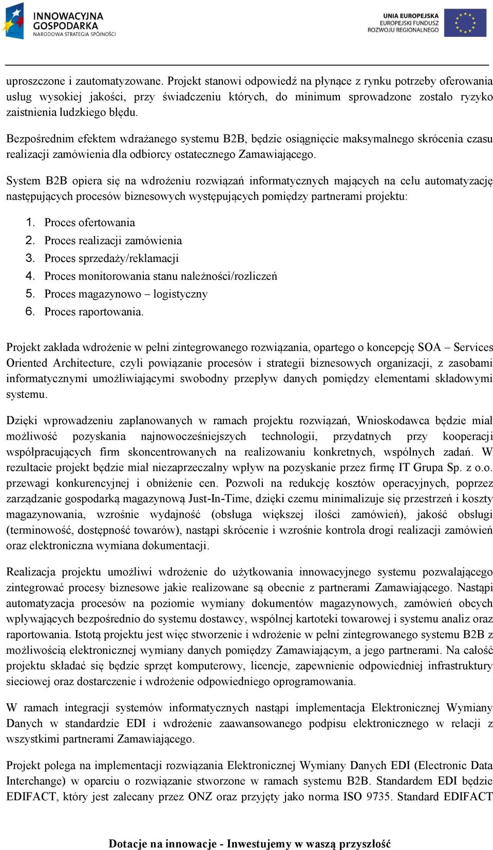 Bezpośrednim efektem wdrażanego systemu B2B, będzie osiągnięcie maksymalnego skrócenia czasu realizacji zamówienia dla odbiorcy ostatecznego Zamawiającego.