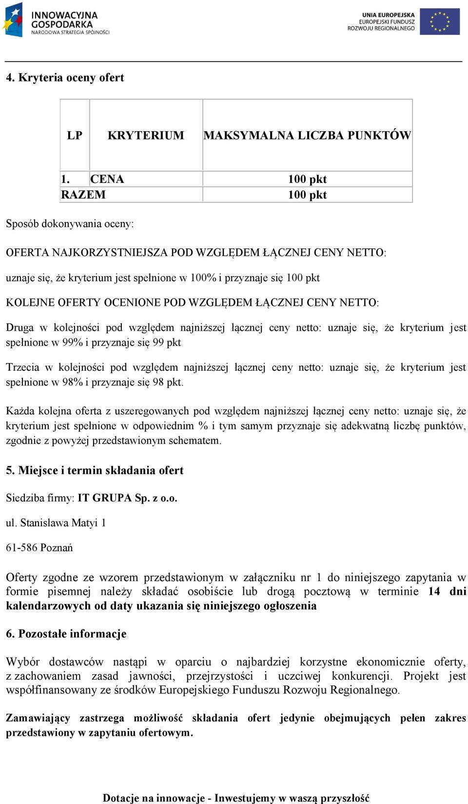 OCENIONE POD WZGLĘDEM ŁĄCZNEJ CENY NETTO: Druga w kolejności pod względem najniższej łącznej ceny netto: uznaje się, że kryterium jest spełnione w 99% i przyznaje się 99 pkt Trzecia w kolejności pod