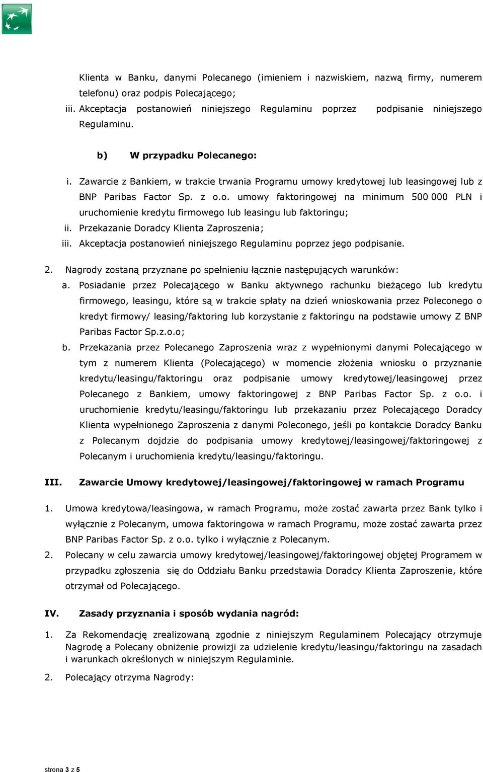 Zawarcie z Bankiem, w trakcie trwania Programu umowy kredytowej lub leasingowej lub z BNP Paribas Factor Sp. z o.o. umowy faktoringowej na minimum 500 000 PLN i uruchomienie kredytu firmowego lub leasingu lub faktoringu; ii.